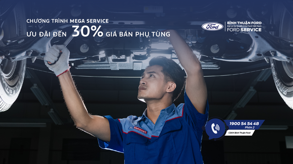 CHƯƠNG TRÌNH MEGA SERVICE: ƯU ĐÃI ĐẾN 30% GIÁ PHỤ TÙNG TẠI BÌNH THUẬN FORD